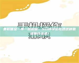 鞍山兼职佣金一单一结微信:5分钟学会吃透这种靠谱赚钱渠道! 第1张 鞍山兼职佣金一单一结微信:5分钟学会吃透这种靠谱赚钱渠道! 第1张