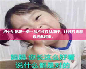 鞍山初中生兼职一单一结方式日益流行,让我们来看看这些趣事。 第1张 鞍山初中生兼职一单一结方式日益流行,让我们来看看这些趣事。 第1张