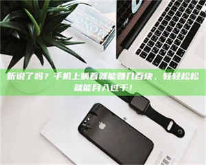 鞍山听说了吗？手机上躺着就能赚几百块，轻轻松松就能月入过千！ 第1张