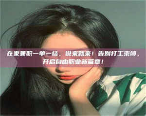 鞍山在家兼职一单一结，说来就来！告别打工束缚，开启自由职业新篇章！ 第1张