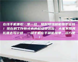 鞍山在线手机兼职一单一结，随时随地就能赚零花钱！现在的工作形式真的超级灵活啦，大家不用再扎堆去写字楼，一部手机在手就能接单，多方便！ 第1张