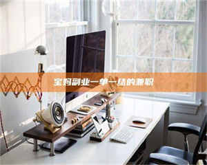 鞍山宝妈副业一单一结的兼职 第1张 鞍山宝妈副业一单一结的兼职 第1张