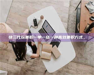 鞍山快三代玩兼职一单一结一种高效兼职方式_ 第1张