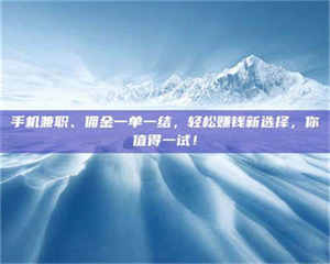 鞍山手机兼职、佣金一单一结，轻松赚钱新选择，你值得一试！ 第1张