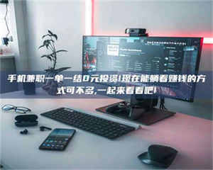 鞍山手机兼职一单一结0元投资!现在能躺着赚钱的方式可不多,一起来看看吧! 第1张