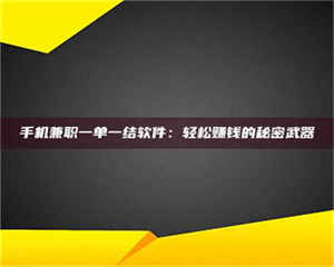 鞍山手机兼职一单一结软件：轻松赚钱的秘密武器 第1张