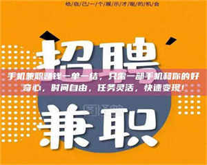 鞍山手机兼职赚钱一单一结，只需一部手机和你的好奇心，时间自由，任务灵活，快速变现！ 第1张