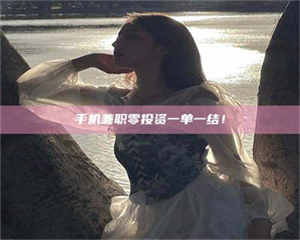 鞍山手机兼职零投资一单一结！ 第1张