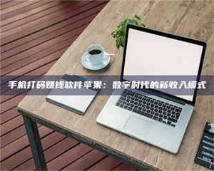 鞍山手机打码赚钱软件苹果：数字时代的新收入模式 第1张