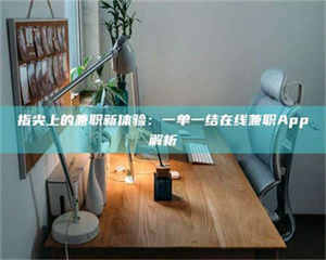 鞍山指尖上的兼职新体验：一单一结在线兼职App解析 第1张