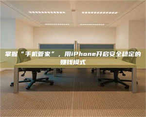 鞍山掌握“手机管家”，用iPhone开启安全稳定的赚钱模式 第1张