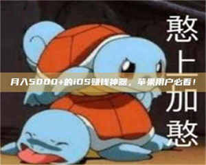 鞍山月入5000+的iOS赚钱神器，苹果用户必看！ 第1张