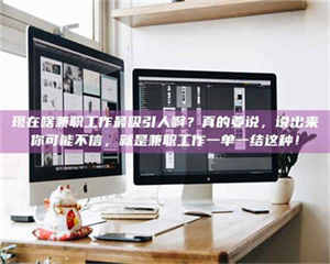 鞍山现在啥兼职工作最吸引人啊？真的要说，说出来你可能不信，就是兼职工作一单一结这种！ 第1张