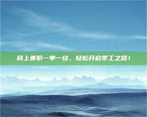 鞍山网上兼职一单一结,轻松开启零工之路! 第1张 鞍山网上兼职一单一结,轻松开启零工之路! 第1张