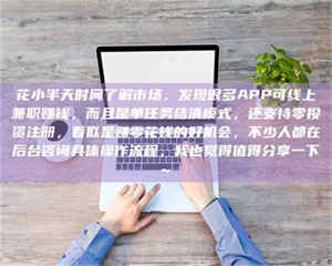 鞍山花小半天时间了解市场，发现很多APP可线上兼职赚钱，而且是单任务结清模式，还支持零投资注册，看似是赚零花钱的好机会，不少人都在后台咨询具体操作流程，我也觉得值得分享一下~ 第1张