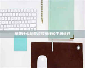 鞍山苹果什么能看视频赚钱的手机软件 第1张