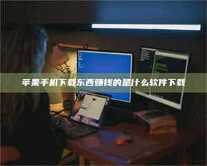 鞍山苹果手机下载东西赚钱的是什么软件下载 第1张