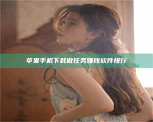 鞍山苹果手机下载做任务赚钱软件排行 第1张