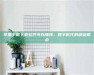 鞍山苹果手机下载软件可以赚钱：数字时代的副业机会 第1张