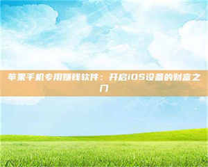 鞍山苹果手机专用赚钱软件：开启iOS设备的财富之门 第1张