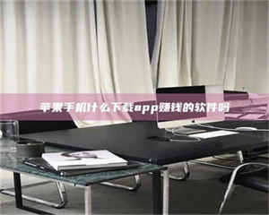 鞍山苹果手机什么下载app赚钱的软件吗 第1张