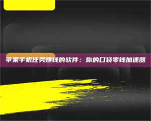 鞍山苹果手机任务赚钱的软件：你的口袋零钱加速器 第1张