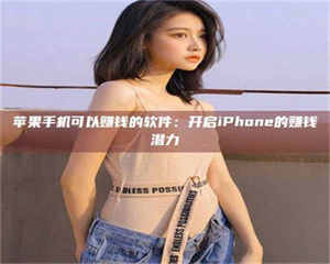 鞍山苹果手机可以赚钱的软件：开启iPhone的赚钱潜力 第1张