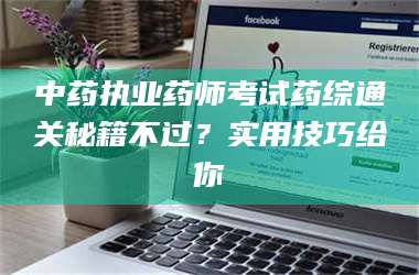 鞍山中药执业药师考试药综通关秘籍不过?实用技巧给你 第1张 鞍山中药执业药师考试药综通关秘籍不过?实用技巧给你 第1张