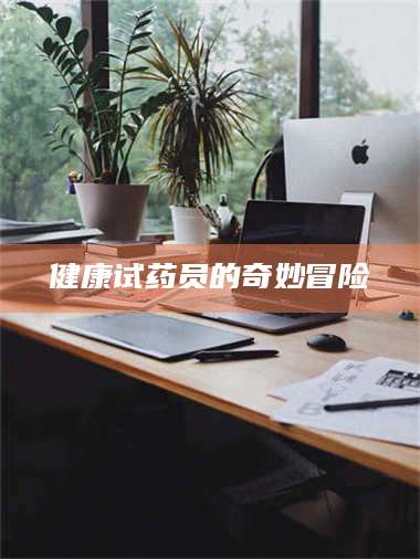 鞍山健康试药员的奇妙冒险 第1张