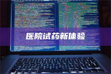 鞍山医院试药新体验 第1张