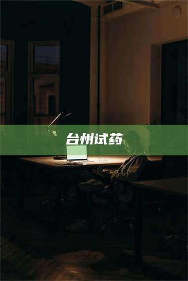 鞍山台州试药 第1张 鞍山台州试药 第1张