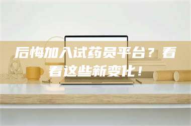 鞍山后悔加入试药员平台？看看这些新变化！ 第1张