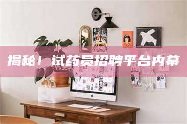 鞍山揭秘！试药员招聘平台内幕 第1张
